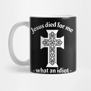 Jesus died for me, what an idiot Mug